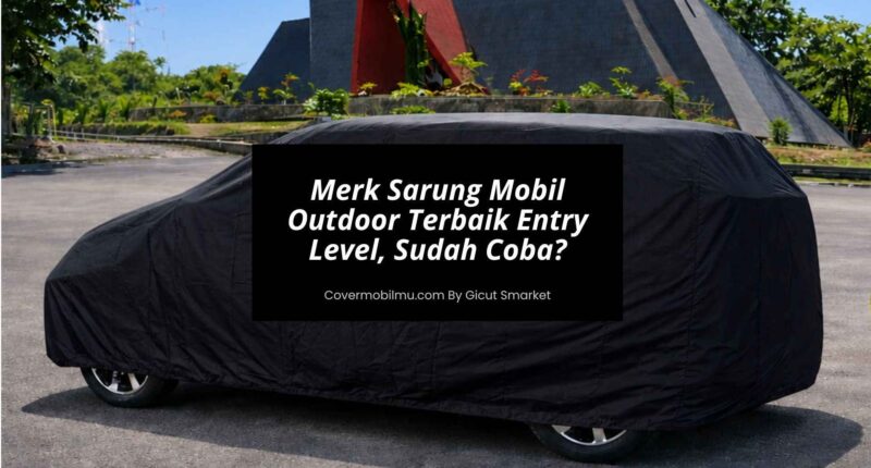 Jual Sarung Mobil Outdoor Terbaik Merk Entry Level
