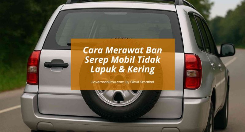 Cara-Merawat-Ban-Serep-Mobil-Cover-Mobilmu-By-Gicut-Smarket