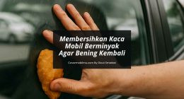 Cara Membersihkan Kaca Mobil Berminyak - Cover Mobilmu By Gicut Smarket