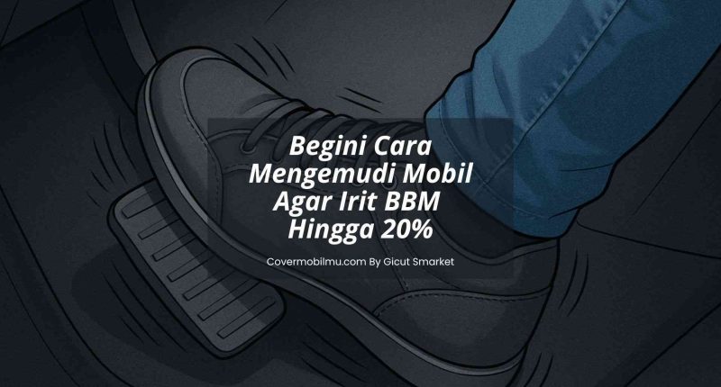 Cara Mengemudi Mobil Agar Irit BBM - Cover Mobilmu By Gicut Smarket