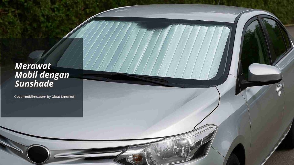 Cara Merawat Mobil untuk Pemula Pakai Sunshade - Cover Mobilmu By Gicut Smarket