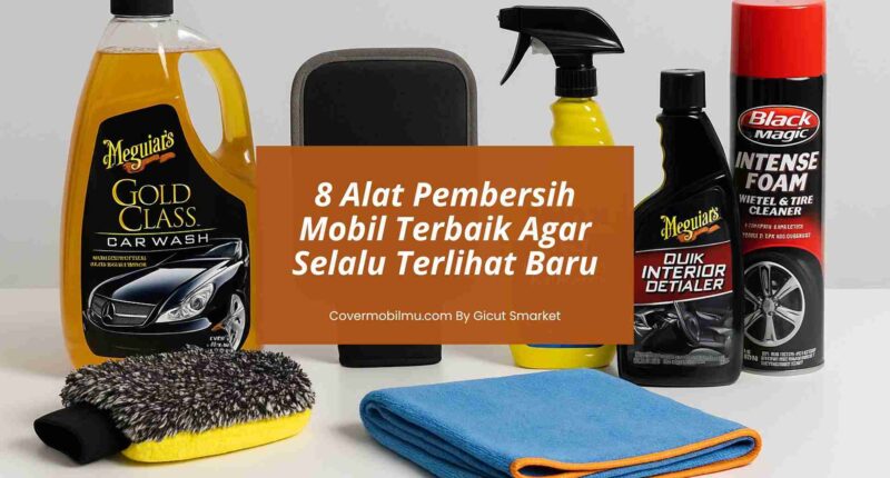 Alat Pembersih Mobil Terbaik - Cover Mobilmu By Gicut Smarket