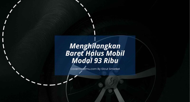 Menghilangkan Baret Halus Mobil Modal 93 Ribu - Cover Mobilmu By Gicut Smarket
