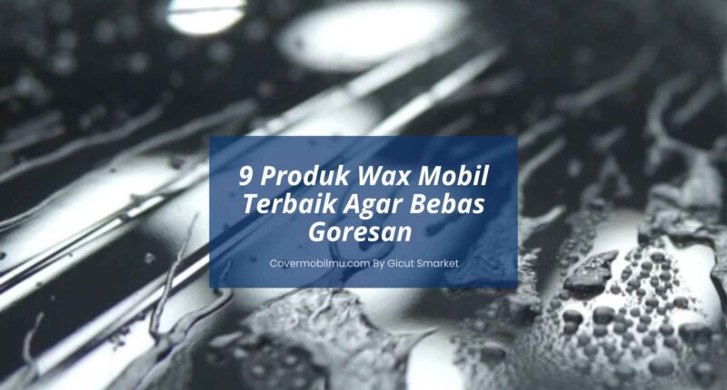 9 Produk Wax Mobil Terbaik - Covermobilmu By Gicut Smarket