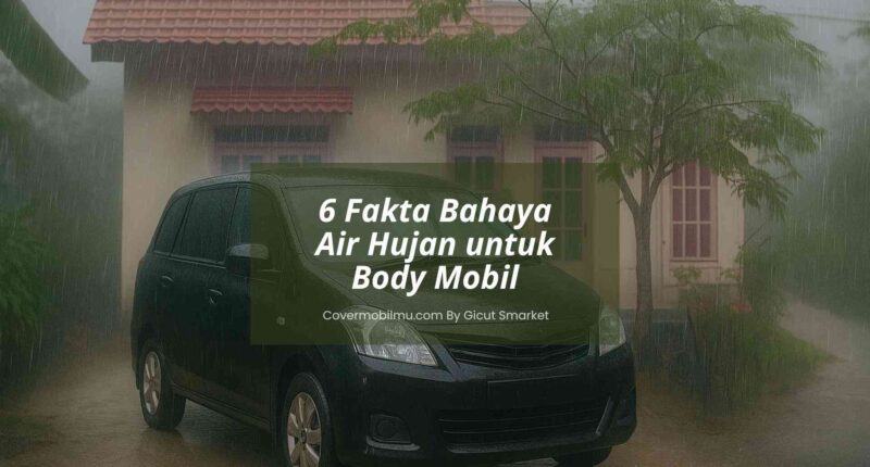 Bahaya Air Hujan untuk Mobil - Cover Mobilmu By Gicut Smarket