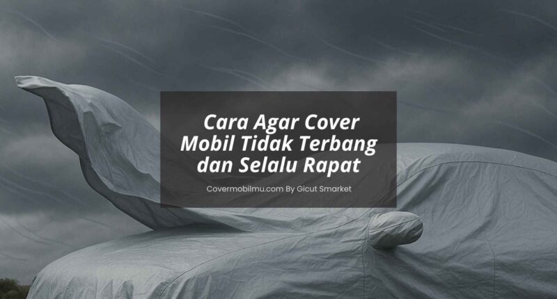 Cara Agar Cover Mobil Tidak Terbang - Cover Mobilmu By Gicut Smarket