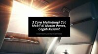 Cara Melindungi Cat Mobil di Musim Panas