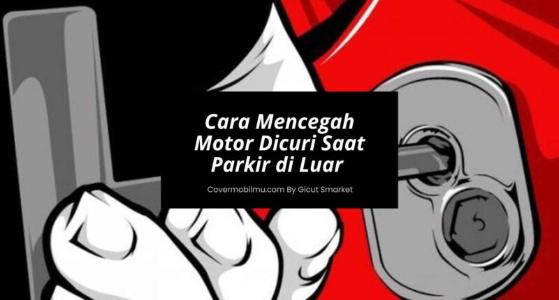 Cara Mencegah Motor Dicuri - Cover Mobilmu By Gicut Smarket