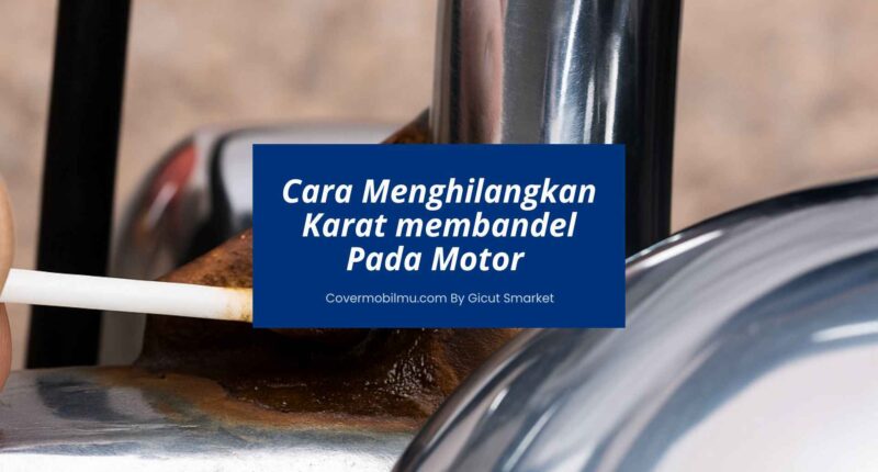 Cara Menghilangkan Karat Pada Motor - Cover Mobilmu By Gicut Smarket