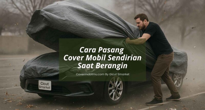 Cara Pasang Cover Mobil Sendirian di Tempat Angin Kencang - Covermobilmu By Gicut Smarket
