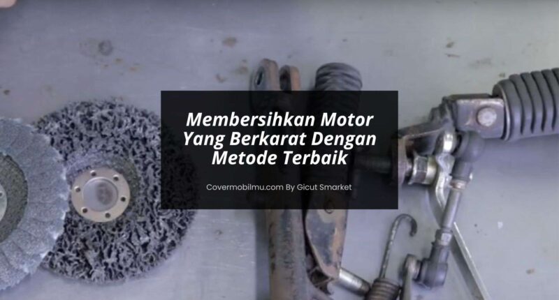 Cara Membersihkan Motor Yang Berkarat Dengan Metode Terbaik - Cover Mobilmu by Gicut Smarket