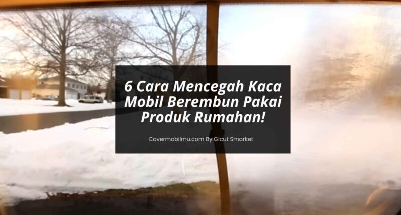 Cara Mencegah Kaca Mobil Berembun - Cover Mobilmu By Gicut Smarket