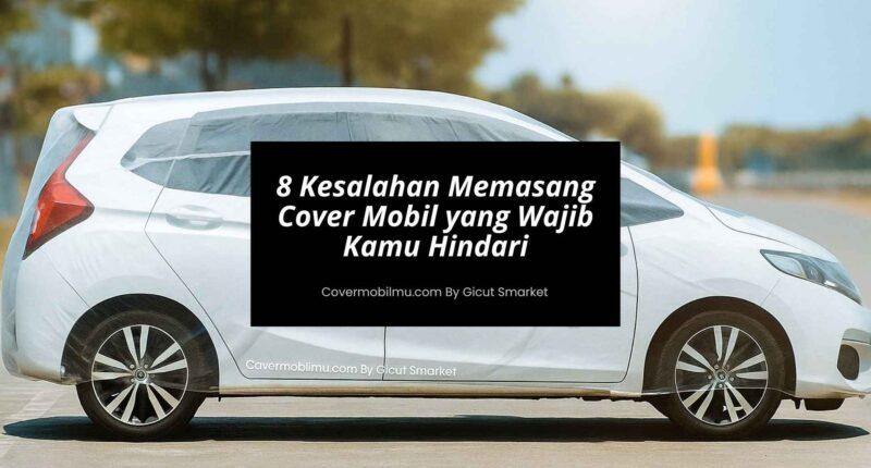 Kesalahan Memasang Cover Mobil - Cover Mobilmu By Gicut Smarket