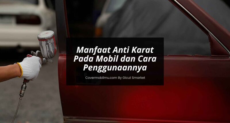 Manfaat Anti Karat Pada Mobil - Cover Mobilmu By Gicut Smarket