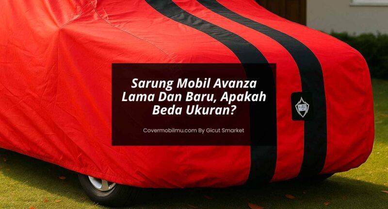Sarung Mobil Avanza Lama - Cover Mobilmu by Gicut Smarket