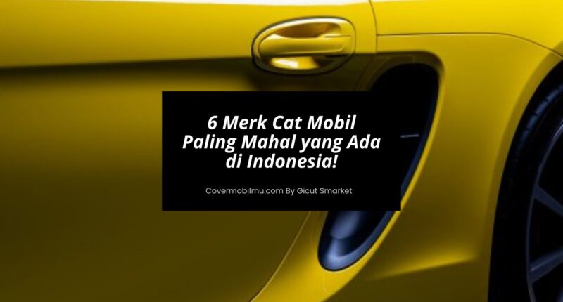 6 Merk Cat Mobil Paling Mahal - Cover Mobilmu by Gicut Smarket