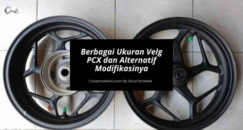 Berbagai Ukuran Velg PCX dan Alternatif - Cover Mobilmu by Gicut Smarket