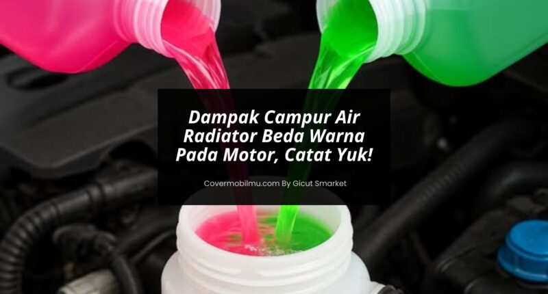 Campur Air Radiator Beda Warna - Cover Mobilmu by Gicut Smarket