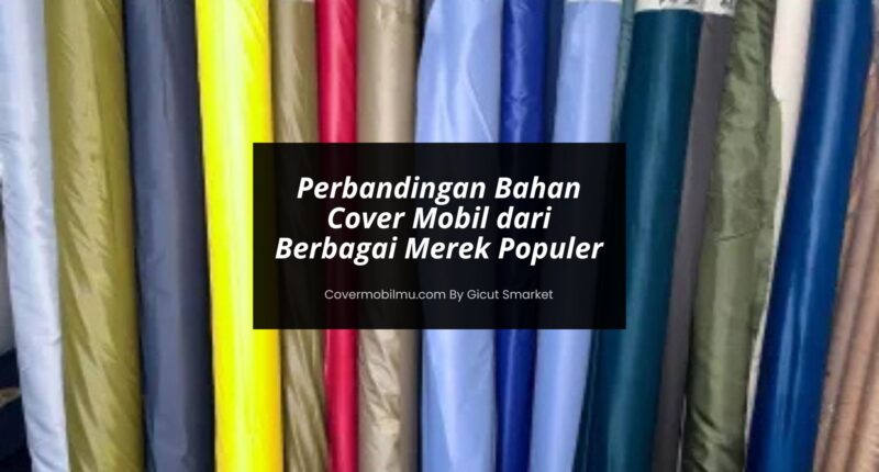 Perbandingan Bahan Cover Mobil - Cover Mobilmu By Gicut Smarket