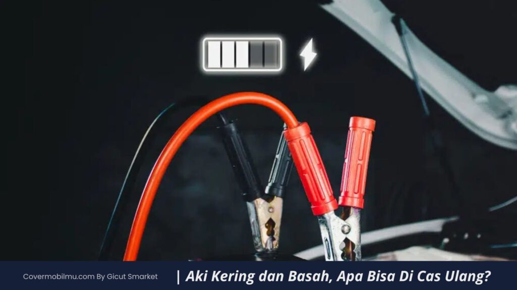 Perbedaan Aki Kering dan Basah, Mana yang Bisa di cas ulang - Cover Mobilmu by Gicut Smarket