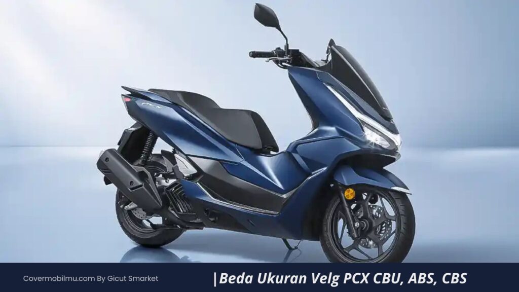 Perbedaan Ukuran Velg PCX CBU, ABS, CBS - Cover Mobilmu by Gicut Smarket