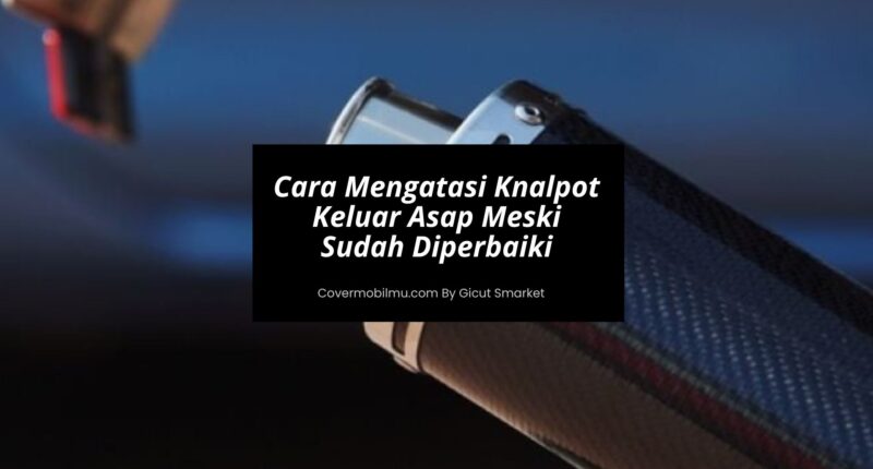 Cara Mengatasi Knalpot Keluar Asap - Cover Mobilmu