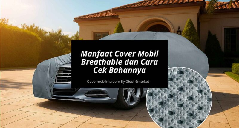 Manfaat Cover Mobil Breathable dan Cara Cek Bahannya - Cover Mobilmu