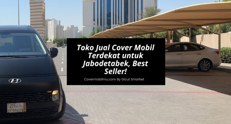 Toko Jual Cover Mobil Terdekat Jabodetabek - Cover Mobilmu