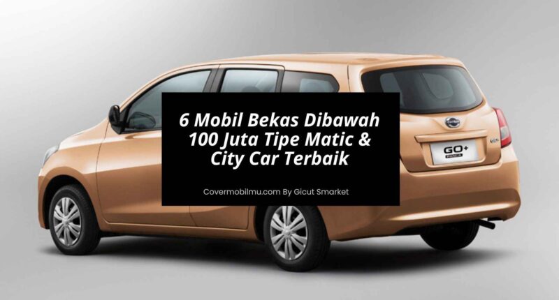 6 Mobil Bekas Dibawah 100 Juta Tipe Matic & City Car Terbaik - Cover Mobilmu