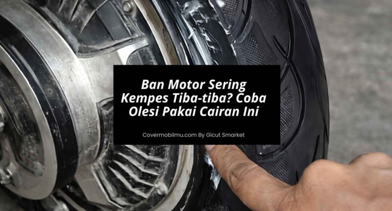 Ban Motor Sering Kempes Tiba-tiba Coba Olesi Pakai Cairan Ini - Cover Mobilmu