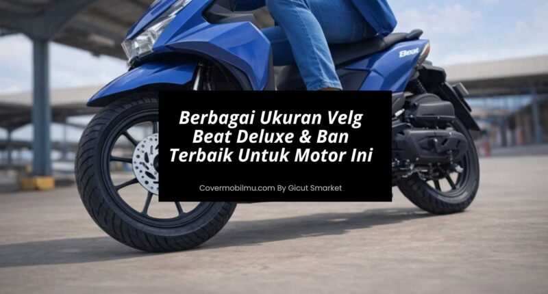 Berbagai Ukuran Velg Beat Deluxe & Ban Terbaik Untuk Motor Ini - Cover Mobilmu