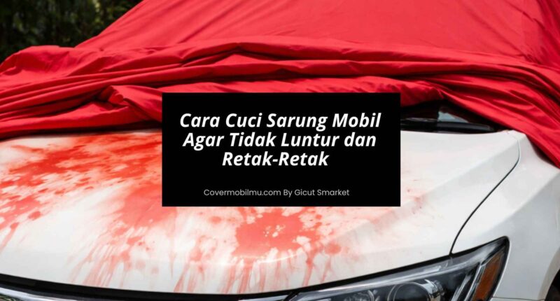 Cara Cuci Sarung Mobil Agar Tidak Luntur dan Retak-Retak - Cover Mobilmu