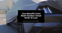 Cara Memilih Cover Mobil Outdoor Untuk Parkir Di Luar - Cover Mobilmu