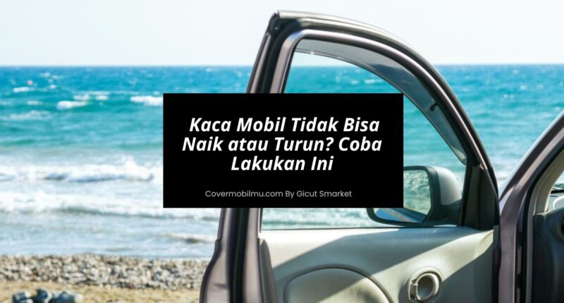 Kaca Mobil Tidak Bisa Naik atau Turun Coba Lakukan Ini - Cover Mobilmu