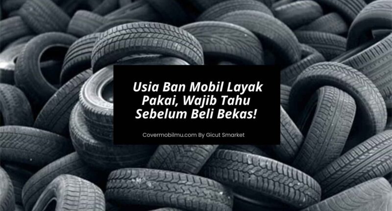 Usia Ban Mobil Layak Pakai, Wajib Tahu Sebelum Beli Bekas - Cover Mobilmu