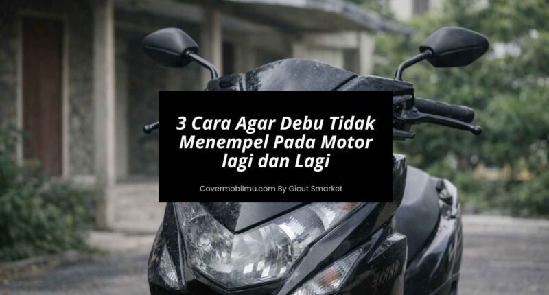 3 Cara Agar Debu Tidak Menempel Pada Motor lagi dan Lagi - Cover Mobilmu