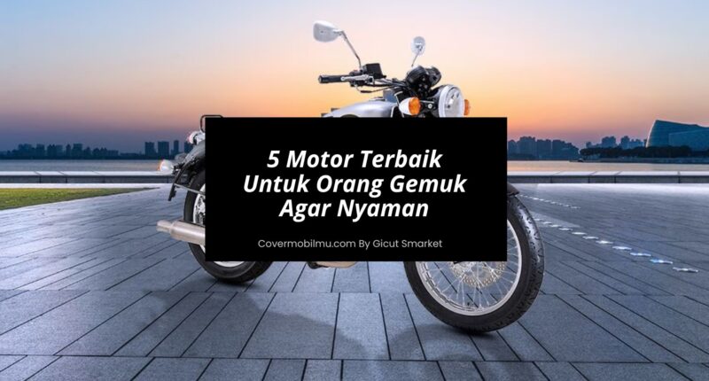 5 Motor Yang Cocok Untuk Orang Gemuk Agar Nyaman - Cover Mobilmu