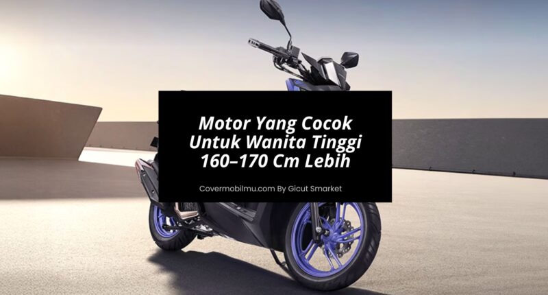 Motor Yang Cocok Untuk Wanita Tinggi 160–170 Cm - Cover Mobilmu