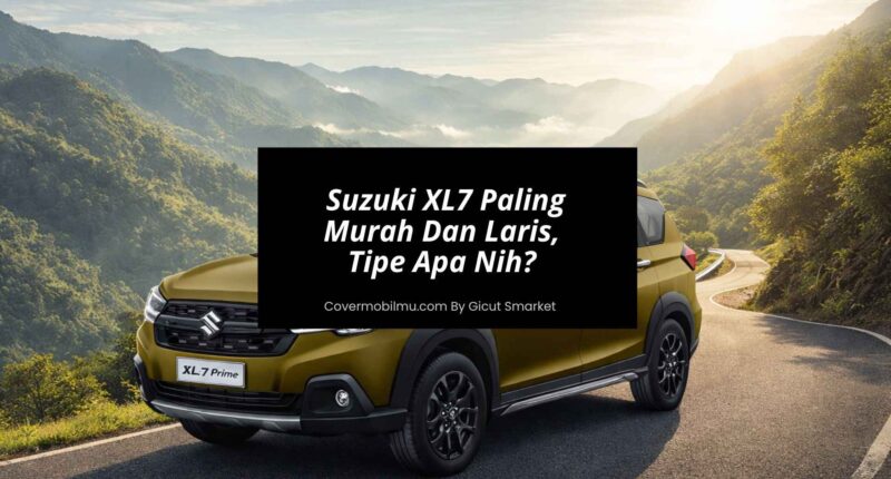 Suzuki XL7 Paling Murah Dan Laris, Tipe Apa Nih Ini Urutannya - Cover Mobilmu