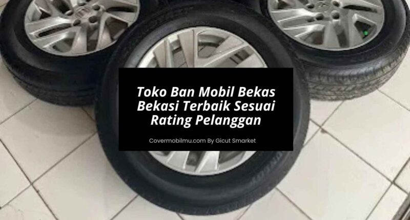 Toko Ban Mobil Bekas Bekasi Terbaik Sesuai Rating Pelanggan - Cover Mobilmu