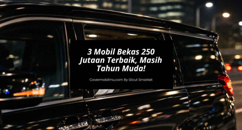 3 Mobil Bekas 250 Jutaan Terbaik, Masih Tahun Muda - Cover Mobilmu