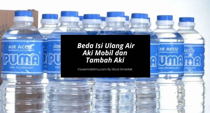 Isi Air Aki Mobil Berapa Liter Beda Isi Ulang dan Tambah Aki - Cover Mobilmu