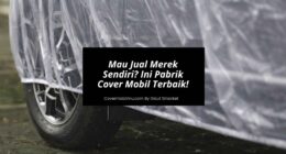 Mau Jual Merek Sendiri Ini Pabrik Cover Mobil Custom Terbaik