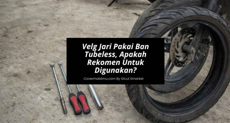 Velg Jari Pakai Ban Tubeless, Apakah Rekomen Untuk Digunakan - Cover Mobilmu