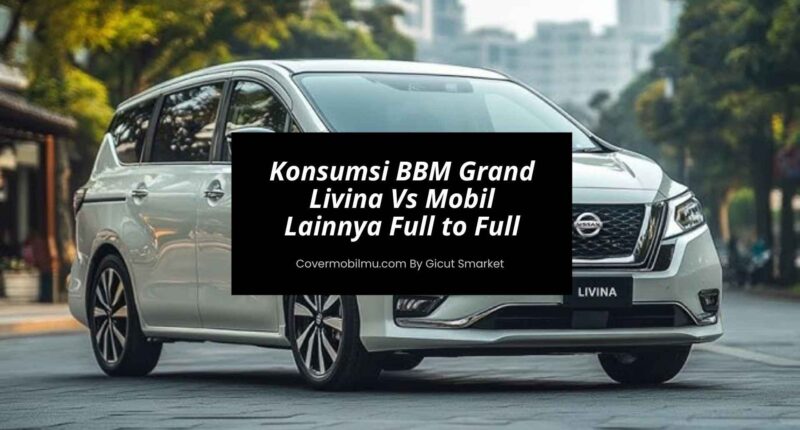 Konsumsi BBM Grand Livina Vs Mobil Lainnya Full to Full - Cover Mobilmu
