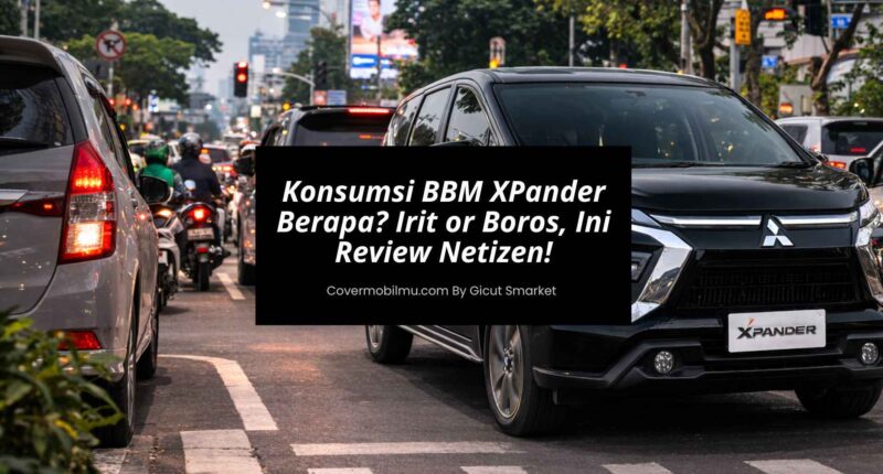 Konsumsi BBM XPander Berapa Irit or Boros, Ini Review Netizen!