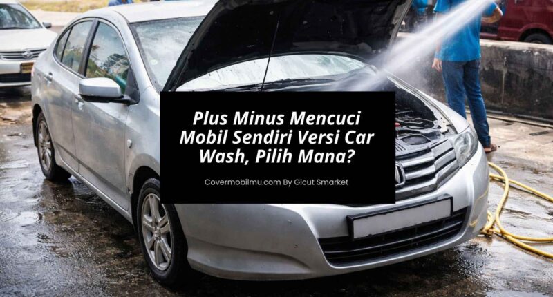 Plus Minus Mencuci Mobil Sendiri Versi Car Wash, Pilih Mana