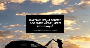 8 Service Wajib Setelah Beli Mobil Bekas, Ikuti Urutannya!