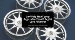 Cari Velg Mobil yang Bagus dan Tepat Begini Cara Pilihnya!