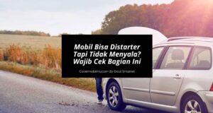 Mobil Bisa Distarter Tapi Tidak Menyala Wajib Cek Bagian Ini